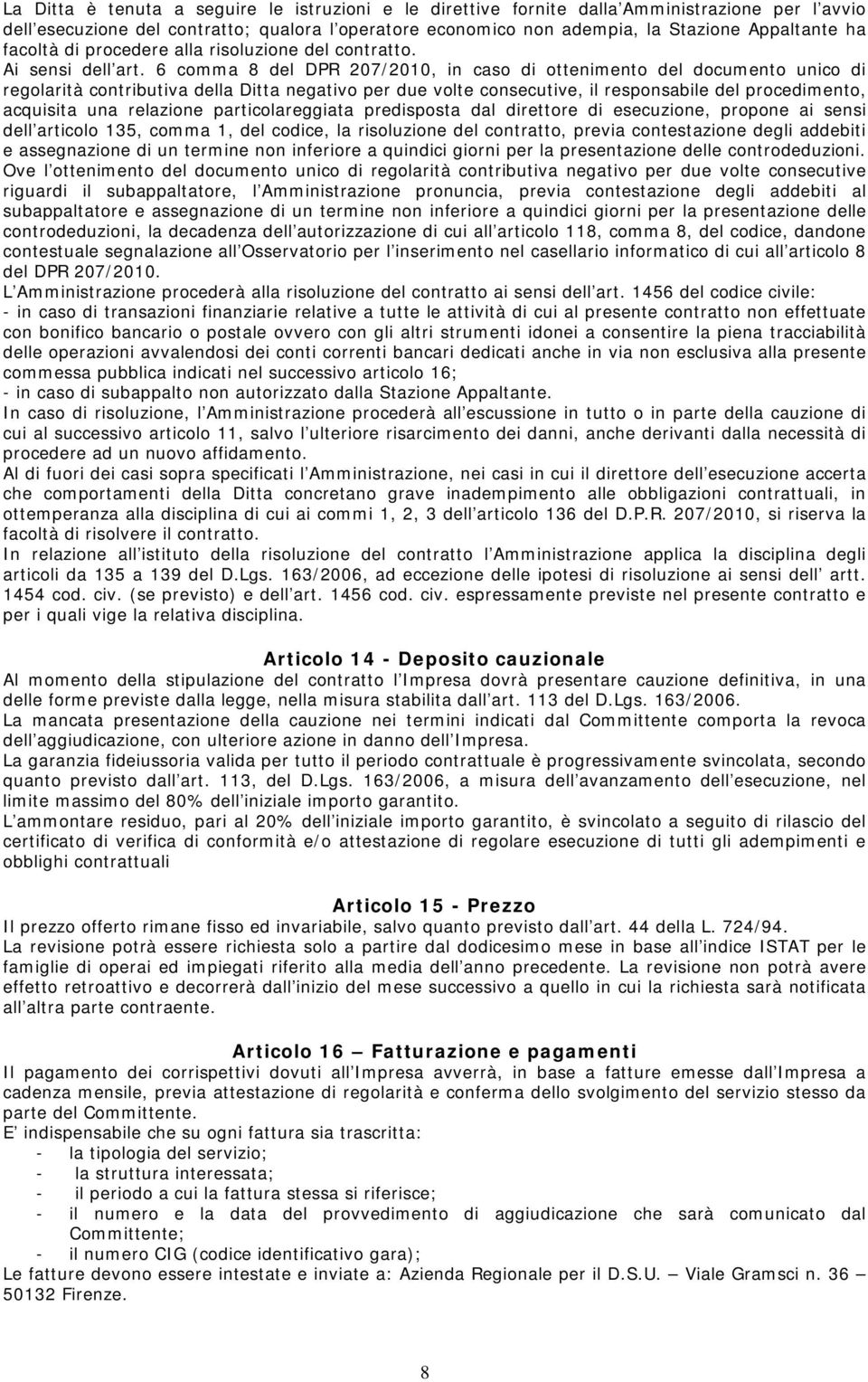 6 comma 8 del DPR 207/2010, in caso di ottenimento del documento unico di regolarità contributiva della Ditta negativo per due volte consecutive, il responsabile del procedimento, acquisita una