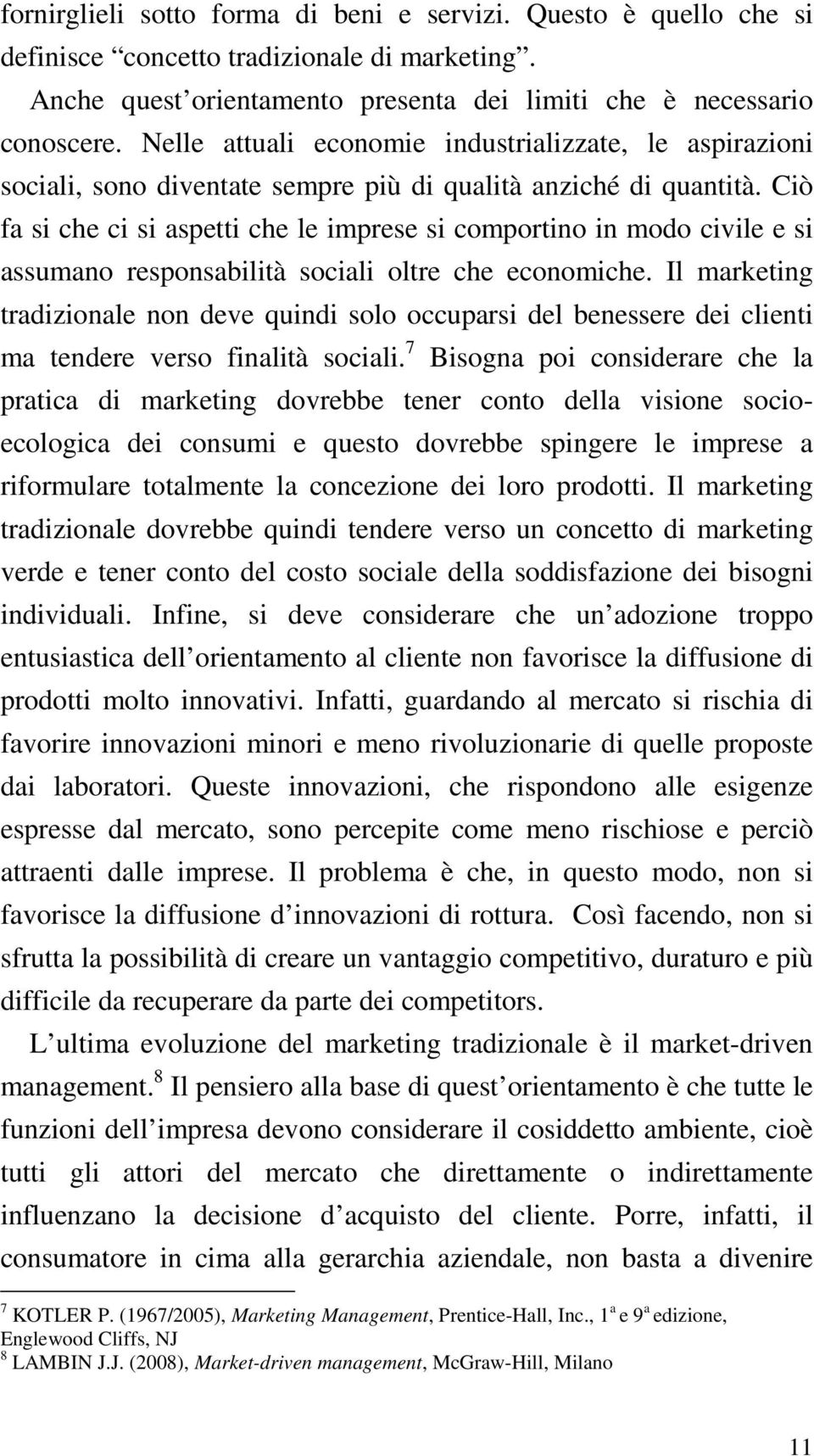 Ciò fa si che ci si aspetti che le imprese si comportino in modo civile e si assumano responsabilità sociali oltre che economiche.