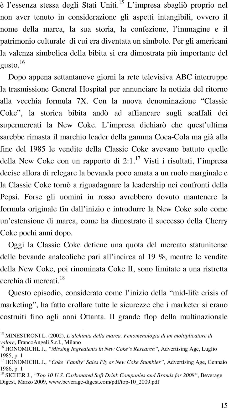 diventata un simbolo. Per gli americani la valenza simbolica della bibita si era dimostrata più importante del gusto.