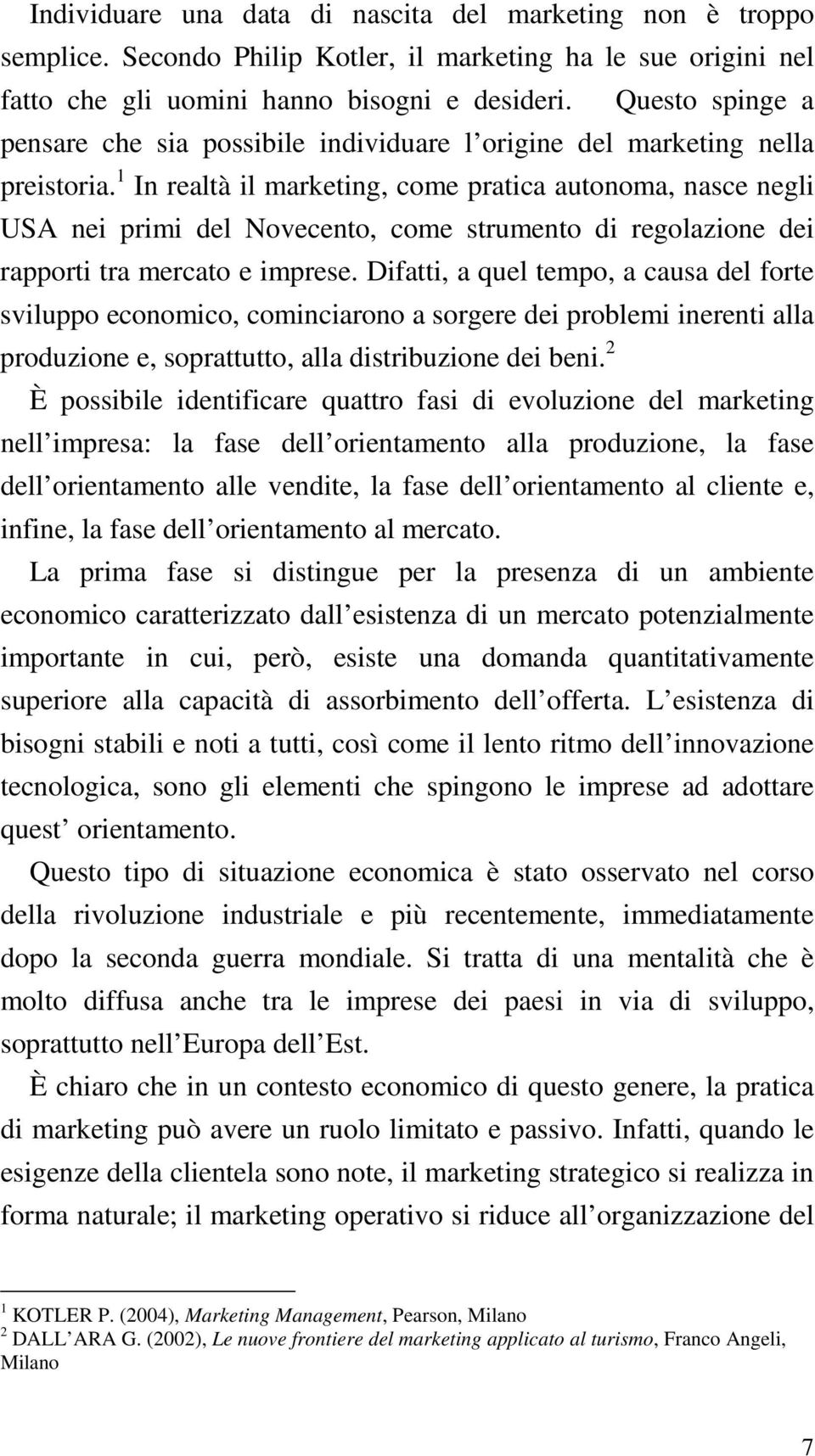 1 In realtà il marketing, come pratica autonoma, nasce negli USA nei primi del Novecento, come strumento di regolazione dei rapporti tra mercato e imprese.