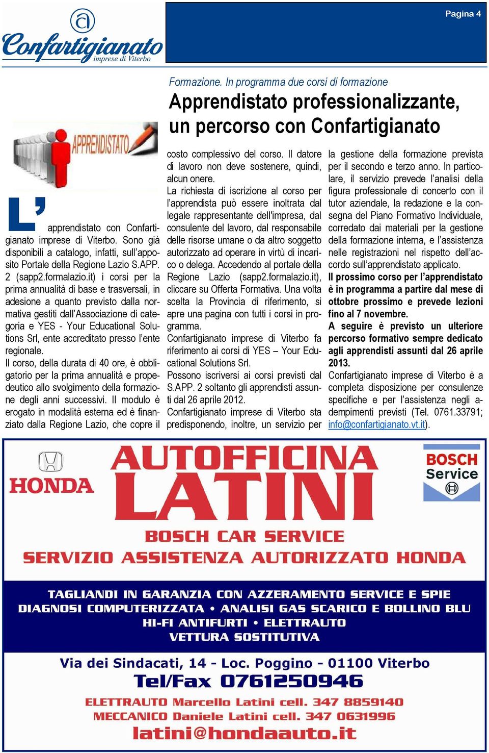 presso l ente regionale. Il corso, della durata di 40 ore, è obbligatorio per la prima annualità e propedeutico allo svolgimento della formazione degli anni successivi.