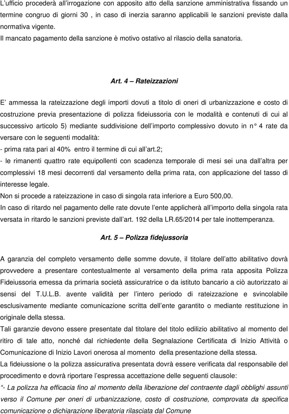 4 Rateizzazioni E ammessa la rateizzazione degli importi dovuti a titolo di oneri di urbanizzazione e costo di costruzione previa presentazione di polizza fideiussoria con le modalità e contenuti di