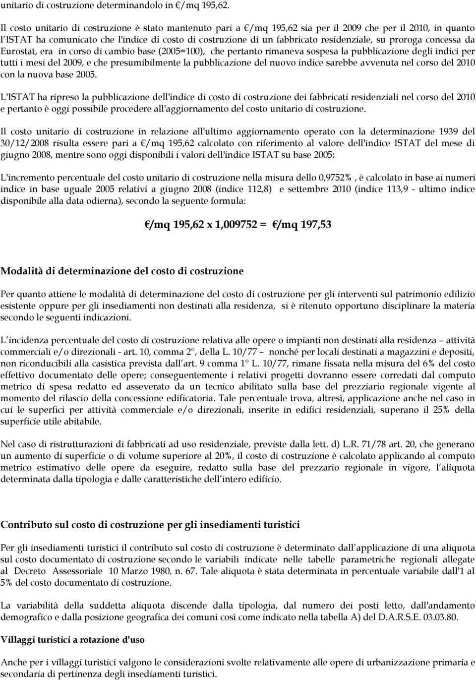 residenziale, su proroga concessa da Eurostat, era in corso di cambio base (2005=100), che pertanto rimaneva sospesa la pubblicazione degli indici per tutti i mesi del 2009, e che presumibilmente la