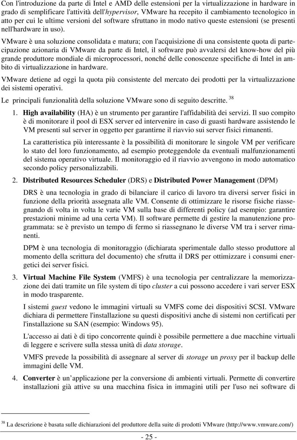 VMware è una soluzione consolidata e matura; con l'acquisizione di una consistente quota di partecipazione azionaria di VMware da parte di Intel, il software può avvalersi del know-how del più grande