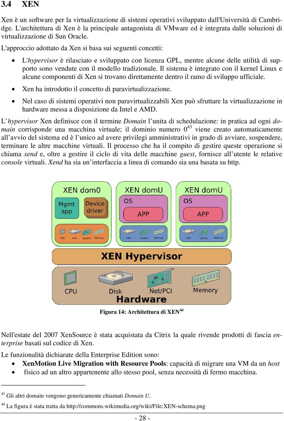 L'approccio adottato da Xen si basa sui seguenti concetti: L'hypervisor è rilasciato e sviluppato con licenza GPL, mentre alcune delle utilità di supporto sono vendute con il modello tradizionale.