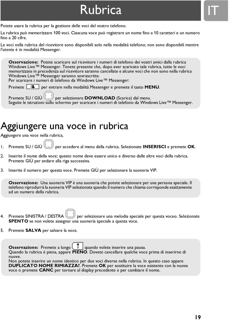 Le voci nella rubrica del ricevitore sono disponibili solo nella modalità telefono; non sono disponibili mentre l'utente è in modalità Messenger.