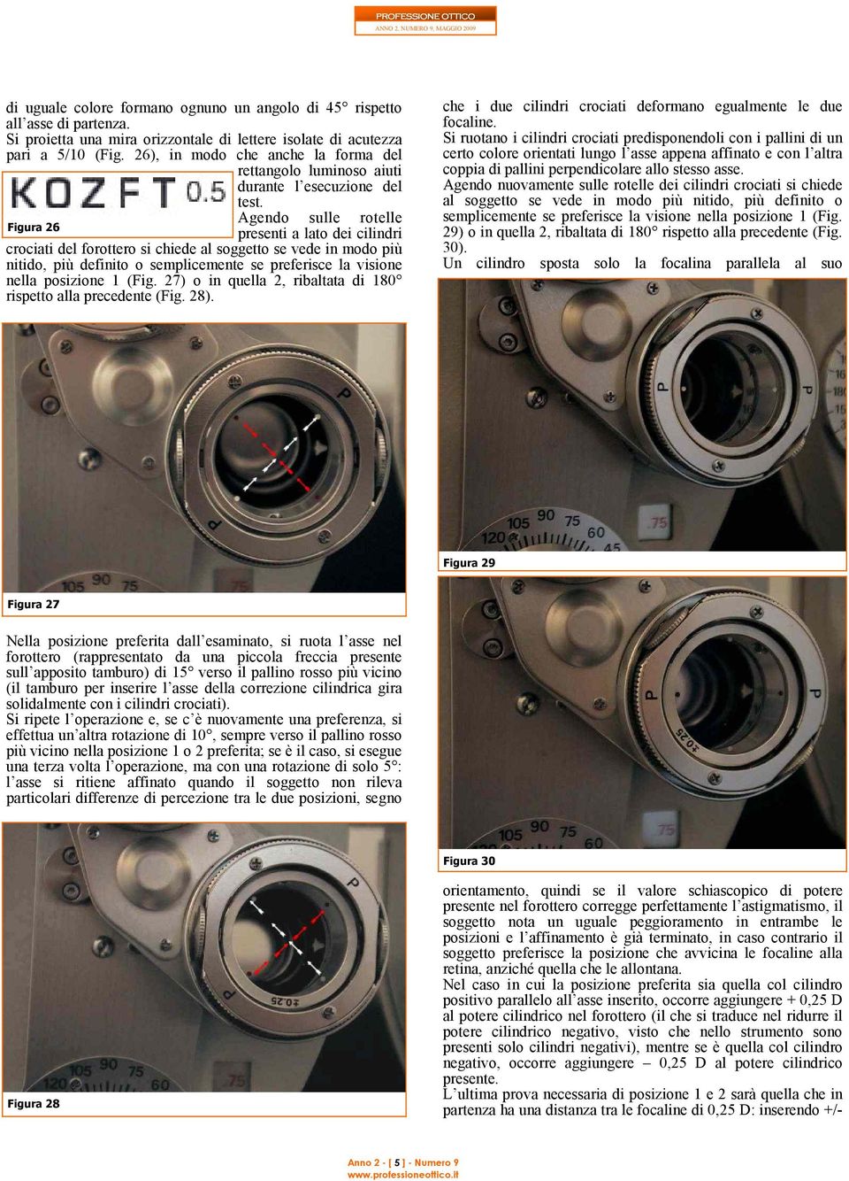 Figura 26 Agendo sulle rotelle presenti a lato dei cilindri crociati del forottero si chiede al soggetto se vede in modo più nitido, più definito o semplicemente se preferisce la visione nella