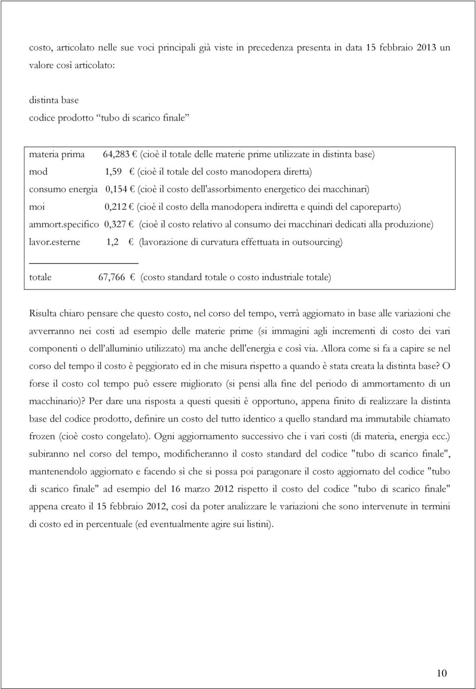 macchinari) moi 0,212 (cioè il costo della manodopera indiretta e quindi del caporeparto) ammort.specifico 0,327 (cioè il costo relativo al consumo dei macchinari dedicati alla produzione) lavor.