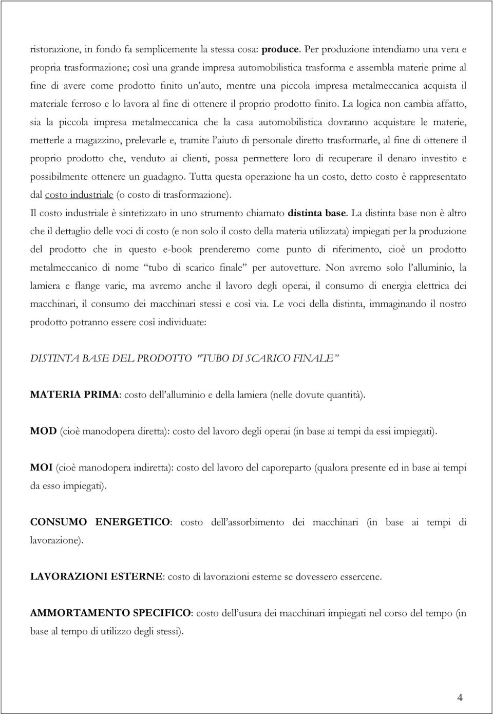 piccola impresa metalmeccanica acquista il materiale ferroso e lo lavora al fine di ottenere il proprio prodotto finito.