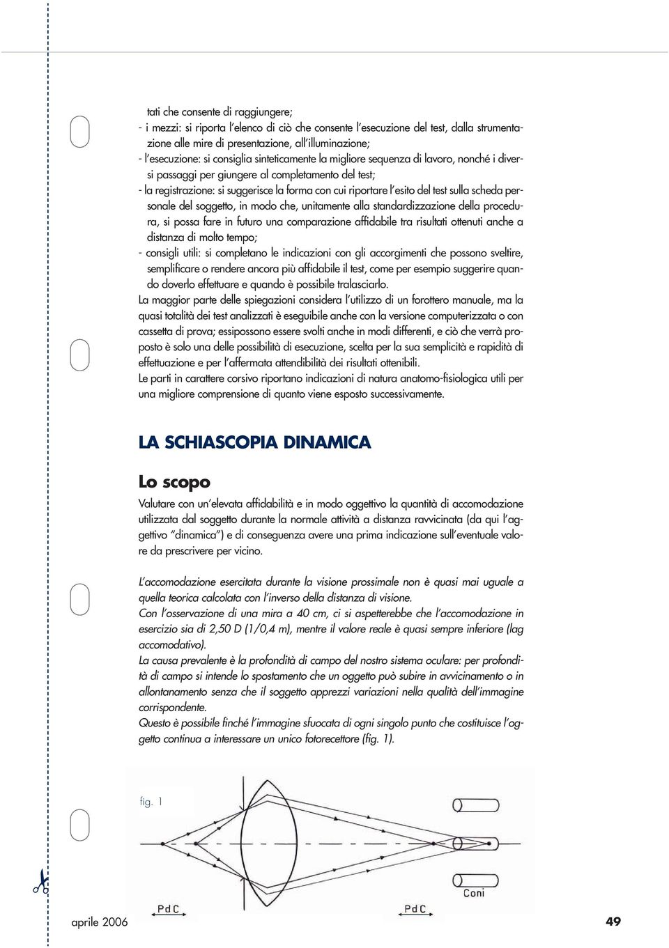 test sulla scheda personale del soggetto, in modo che, unitamente alla standardizzazione della procedura, si possa fare in futuro una comparazione affidabile tra risultati ottenuti anche a distanza