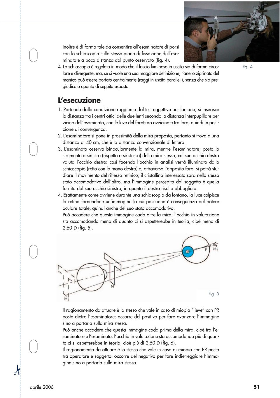 portato centralmente (raggi in uscita paralleli), senza che sia pregiudicato quanto di seguito esposto. fig. 4 L esecuzione 1.