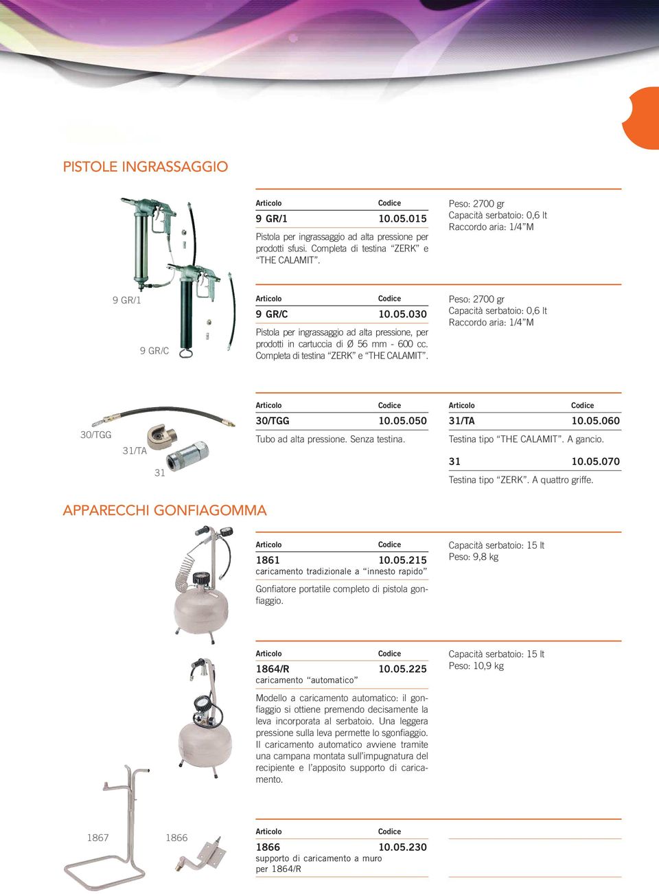 Completa di testina ZERK e THE CALAMIT. Peso: 2700 gr Capacità serbatoio: 0,6 lt 30/TGG 31/TA 31 30/TGG 10.05.050 Tubo ad alta pressione. Senza testina. 31/TA 10.05.060 Testina tipo THE CALAMIT.