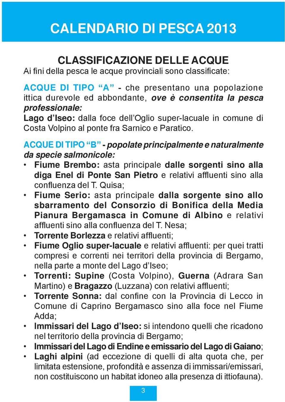 ACQUE DI tipo B - popolate principalmente e naturalmente da specie salmonicole: Fiume Brembo: asta principale dalle sorgenti sino alla diga Enel di Ponte San Pietro e relativi affluenti sino alla