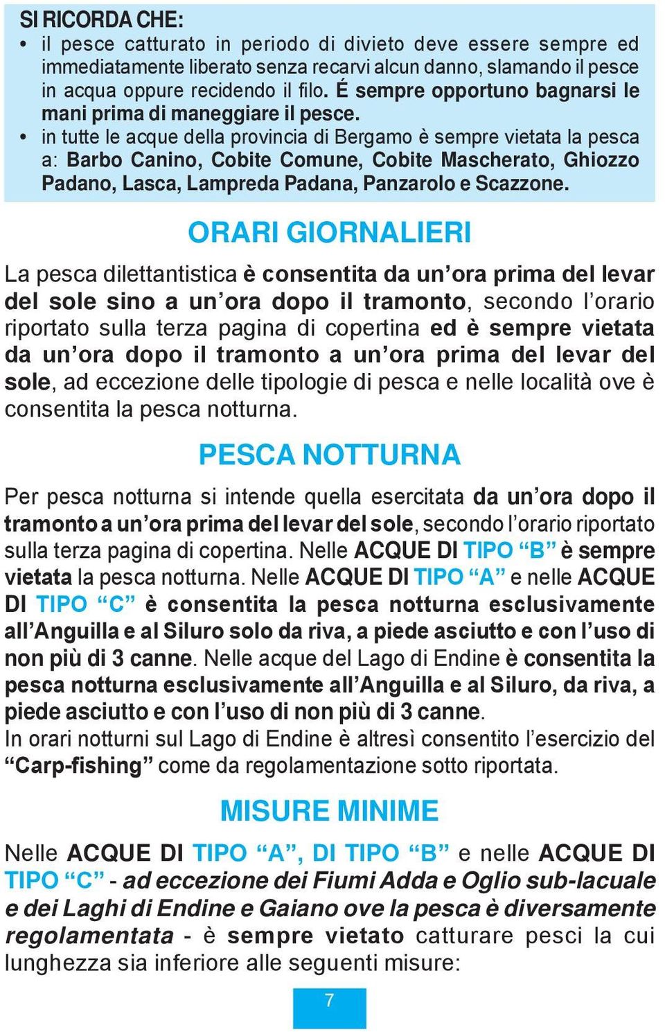 in tutte le acque della provincia di Bergamo è sempre vietata la pesca a: Barbo Canino, Cobite Comune, Cobite Mascherato, Ghiozzo Padano, Lasca, Lampreda Padana, Panzarolo e Scazzone.
