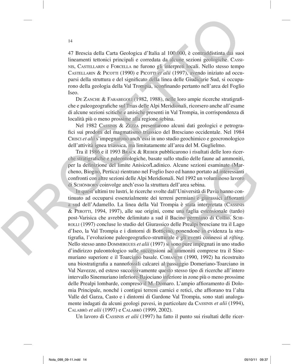 Nello stesso tempo CASTELLARIN & PICOTTI (1990) e PICOTTI et alii (1997), avendo iniziato ad occuparsi della struttura e del significato della linea delle Giudicarie Sud, si occuparono della geologia