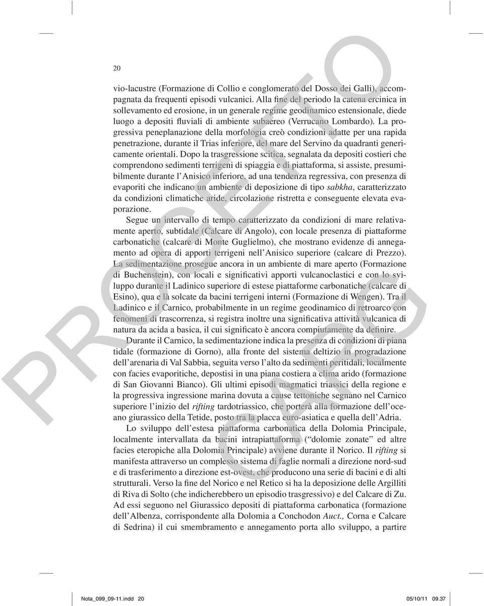 La progressiva peneplanazione della morfologia creò condizioni adatte per una rapida penetrazione, durante il Trias inferiore, del mare del Servino da quadranti genericamente orientali.