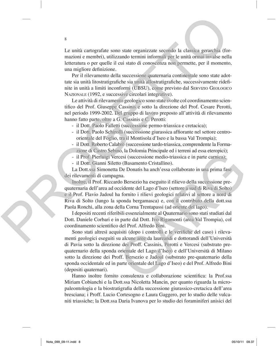 Per il rilevamento della successione quaternaria continentale sono state adottate sia unità litostratigrafiche sia unità allostratigrafiche, successivamente ridefinite in unità a limiti inconformi