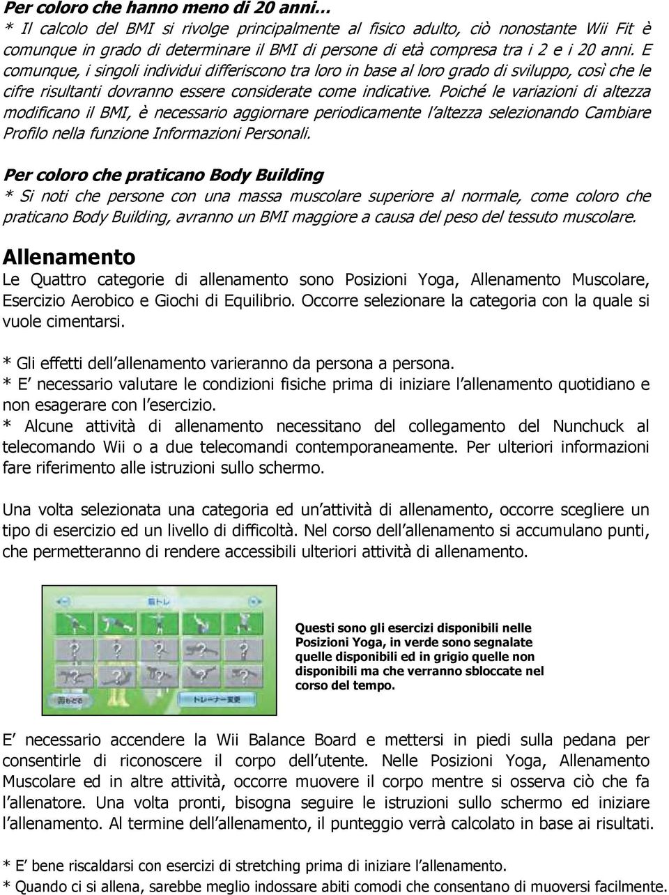 Poiché le variazioni di altezza modificano il BMI, è necessario aggiornare periodicamente l altezza selezionando Cambiare Profilo nella funzione Informazioni Personali.