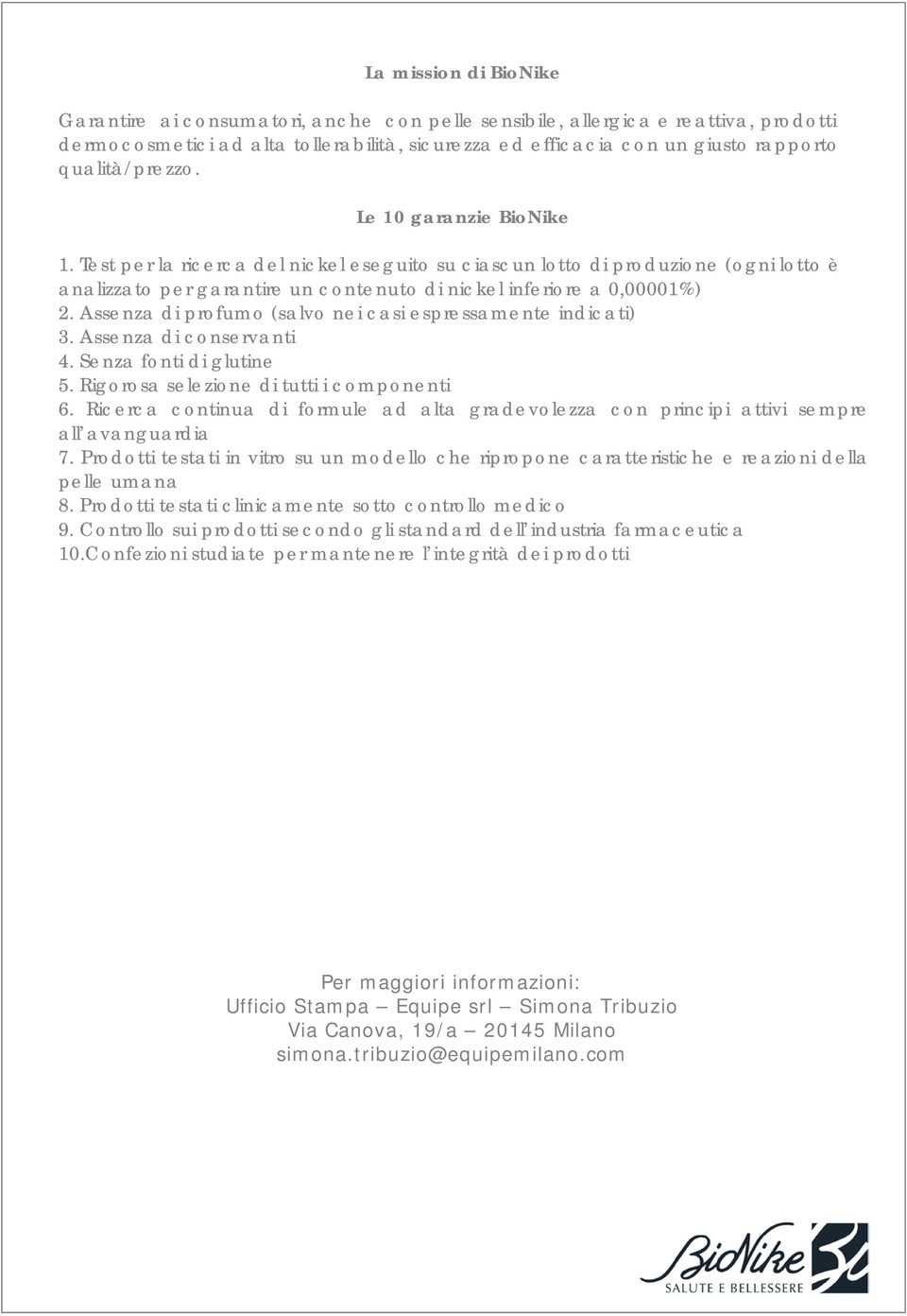 Assenza di profumo (salvo nei casi espressamente indicati) 3. Assenza di conservanti 4. Senza fonti di glutine 5. Rigorosa selezione di tutti i componenti 6.