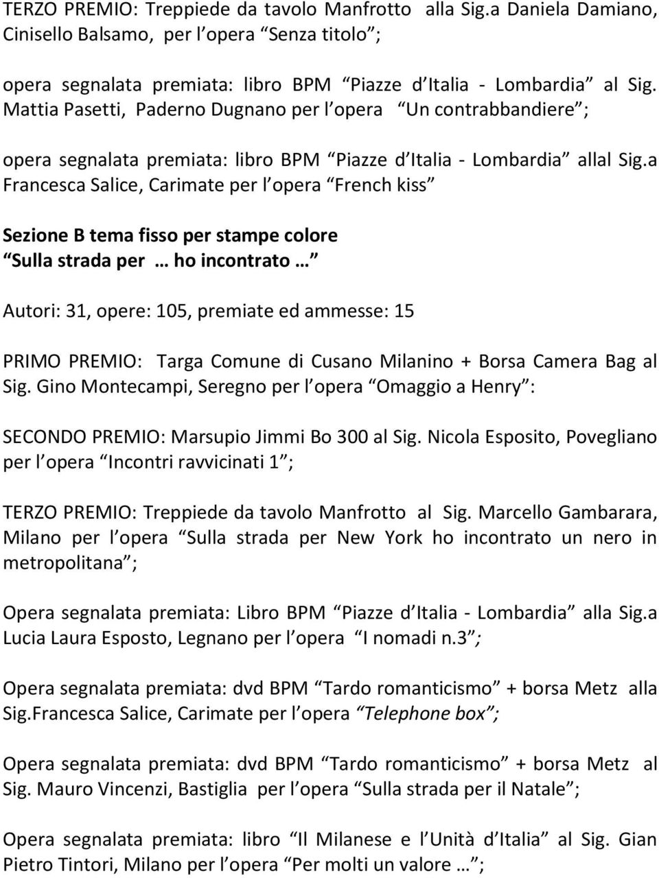 a Francesca Salice, Carimate per l opera French kiss Sezione B tema fisso per stampe colore Sulla strada per ho incontrato Autori: 31, opere: 105, premiate ed ammesse: 15 PRIMO PREMIO: Targa Comune