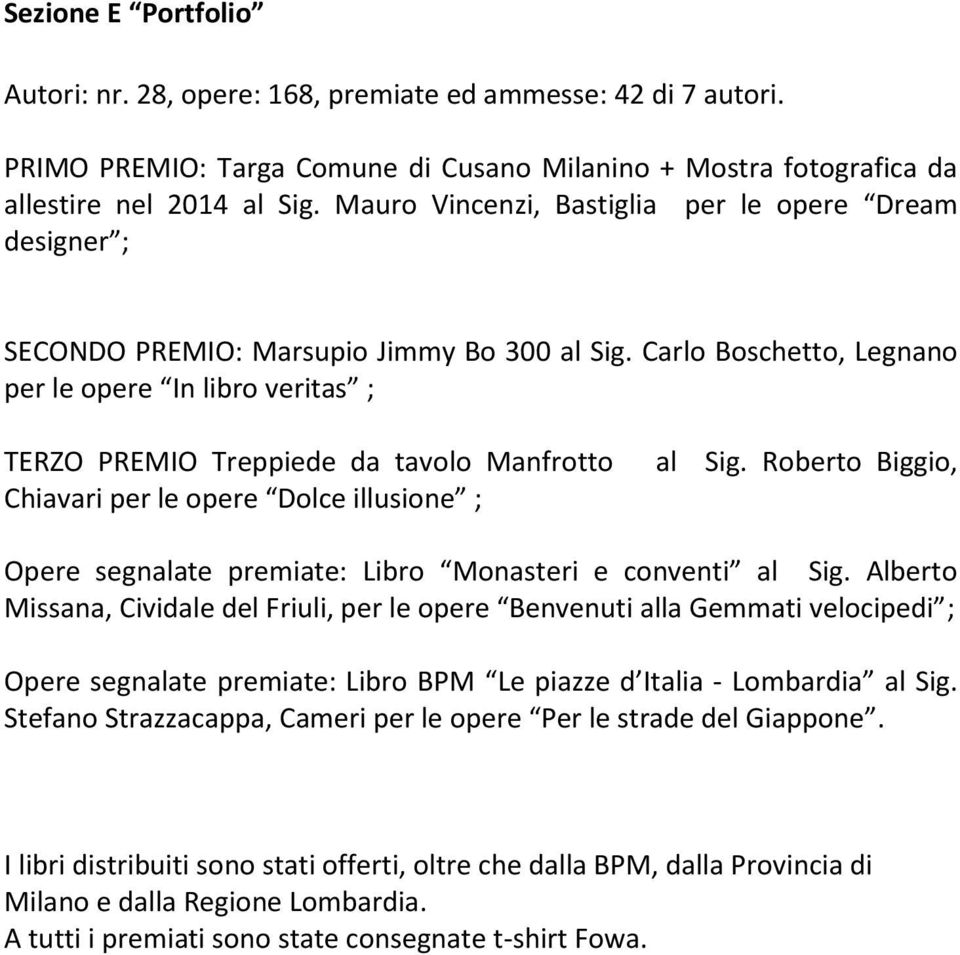 Carlo Boschetto, Legnano per le opere In libro veritas ; TERZO PREMIO Treppiede da tavolo Manfrotto al Sig.