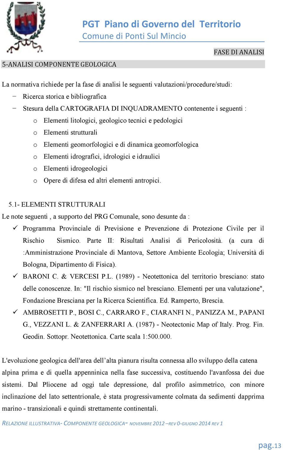 idrologici e idraulici o Elementi idrogeologici o Opere di difesa ed altri elementi antropici. 5.