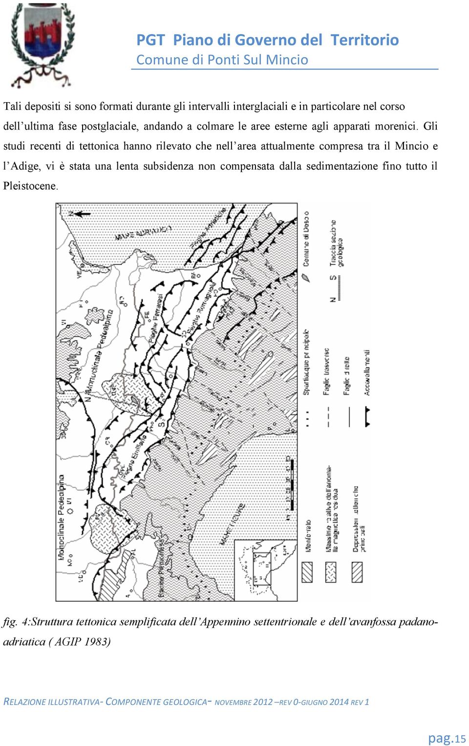 Gli studi recenti di tettonica hanno rilevato che nell area attualmente compresa tra il Mincio e l Adige, vi è stata una lenta