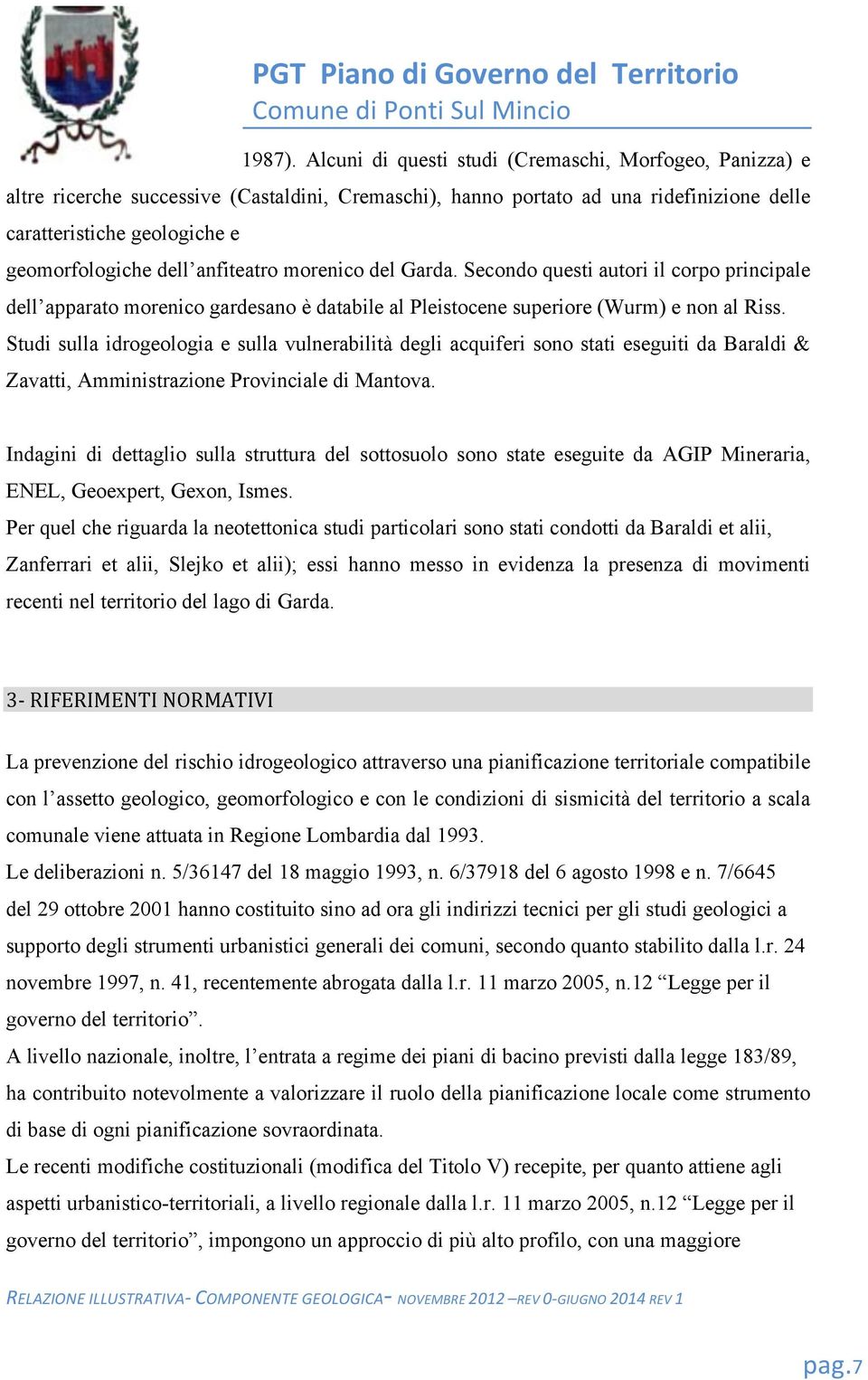 anfiteatro morenico del Garda. Secondo questi autori il corpo principale dell apparato morenico gardesano è databile al Pleistocene superiore (Wurm) e non al Riss.