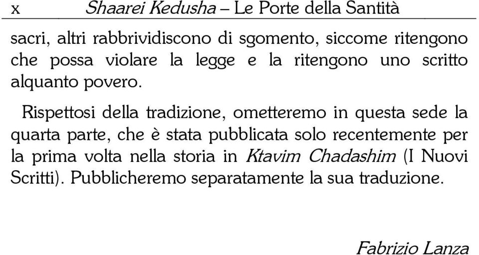 Rispettosi della tradizione, ometteremo in questa sede la quarta parte, che è stata pubblicata solo