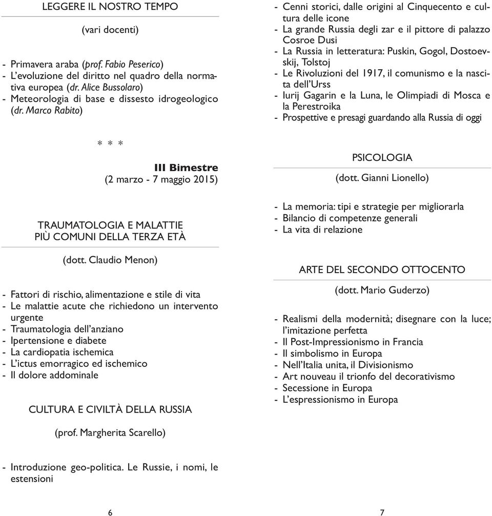 Claudio Menon) - Fattori di rischio, alimentazione e stile di vita - Le malattie acute che richiedono un intervento urgente - Traumatologia dell anziano - Ipertensione e diabete - La cardiopatia