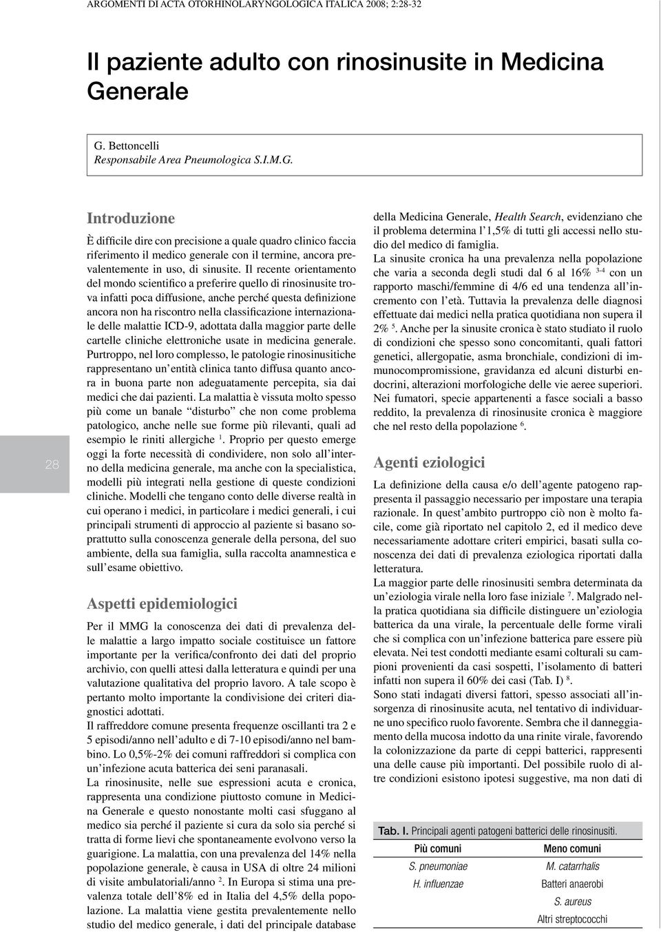 Il recente orientamento del mondo scientifico a preferire quello di rinosinusite trova infatti poca diffusione, anche perché questa definizione ancora non ha riscontro nella classificazione