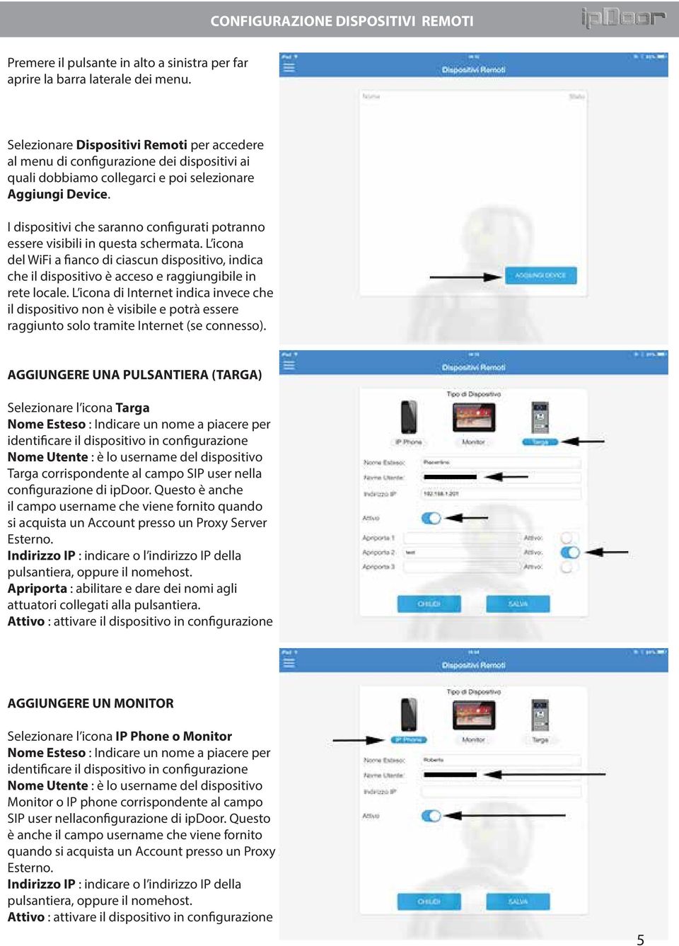 I dispositivi che saranno configurati potranno essere visibili in questa schermata. L icona del WiFi a fianco di ciascun dispositivo, indica che il dispositivo è acceso e raggiungibile in rete locale.