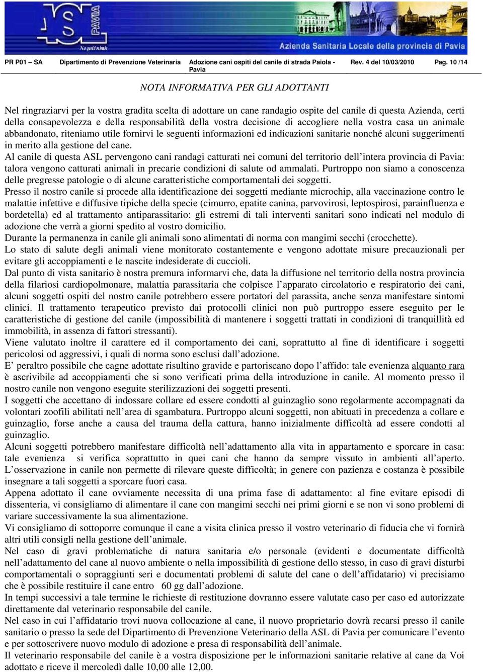 responsabilità della vostra decisione di accogliere nella vostra casa un animale abbandonato, riteniamo utile fornirvi le seguenti informazioni ed indicazioni sanitarie nonché alcuni suggerimenti in