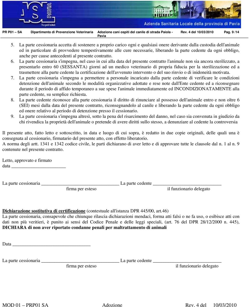 la parte cedente da ogni obbligo, anche per cause antecedenti al presente contratto. 6.