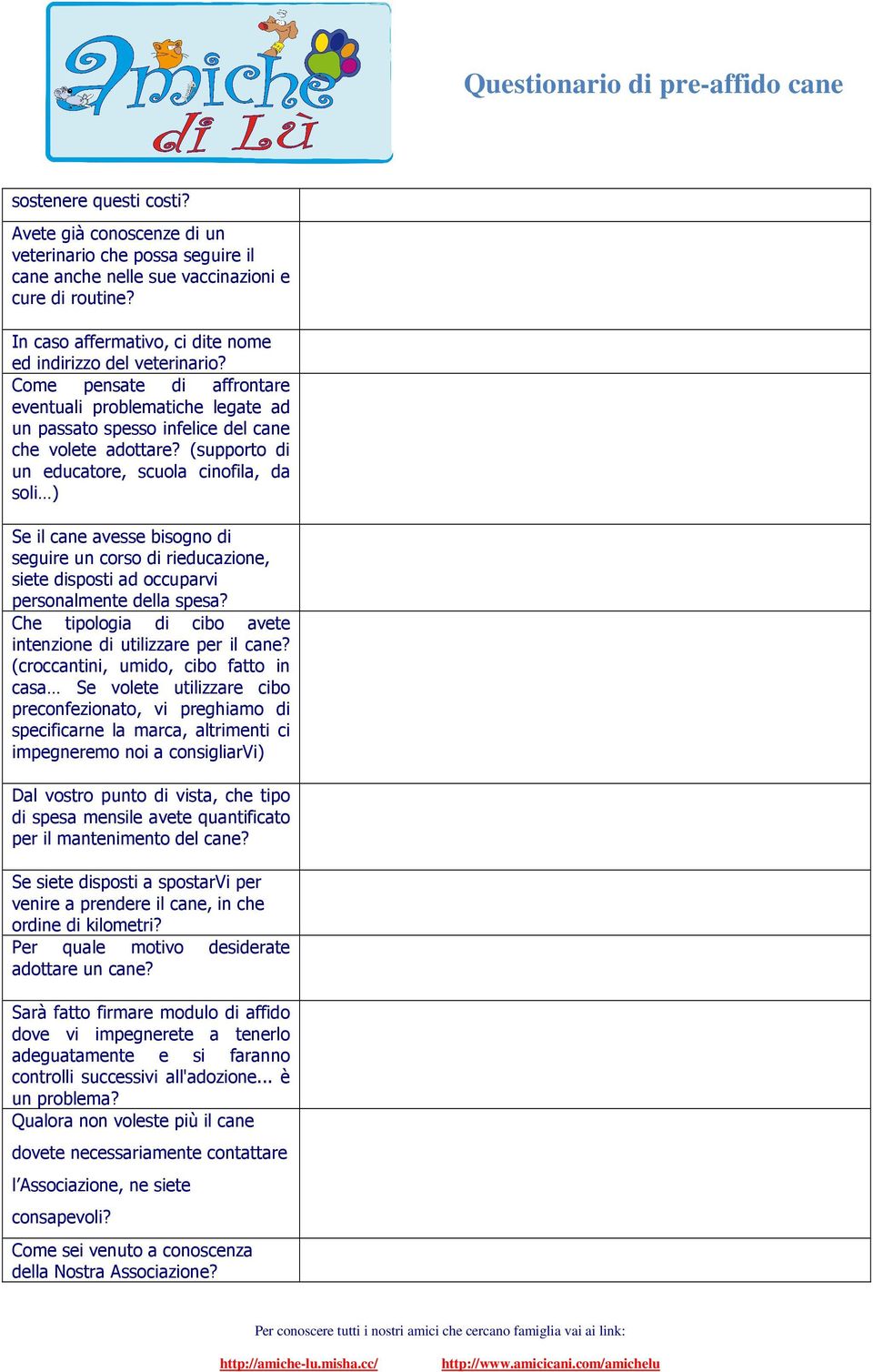 (supporto di un educatore, scuola cinofila, da soli ) Se il cane avesse bisogno di seguire un corso di rieducazione, siete disposti ad occuparvi personalmente della spesa?