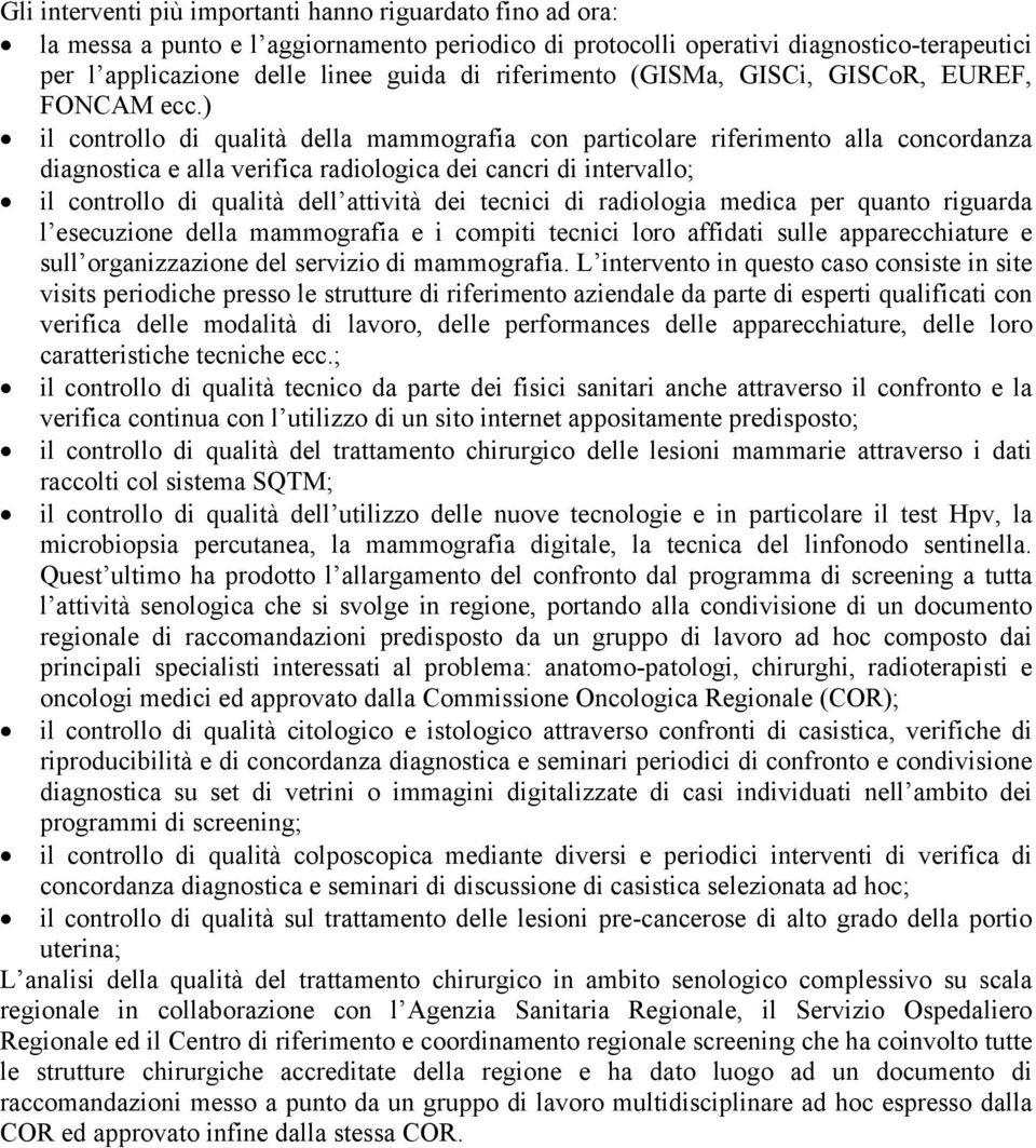 ) il controllo di qualità della mammografia con particolare riferimento alla concordanza diagnostica e alla verifica radiologica dei cancri di intervallo; il controllo di qualità dell attività dei