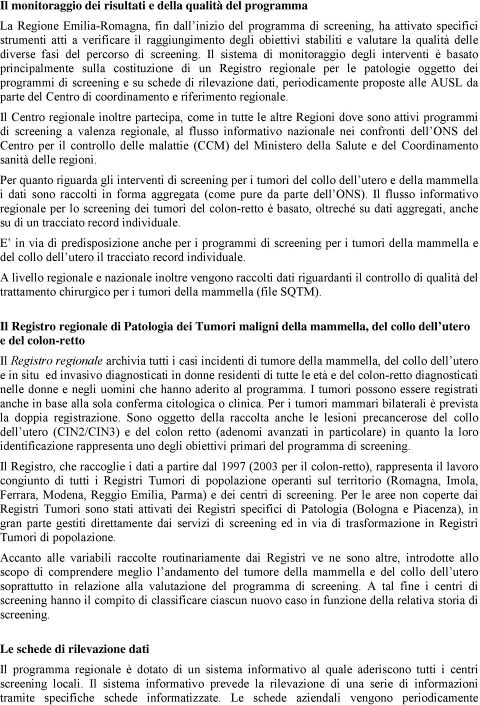 Il sistema di monitoraggio degli interventi è basato principalmente sulla costituzione di un Registro regionale per le patologie oggetto dei programmi di screening e su schede di rilevazione dati,