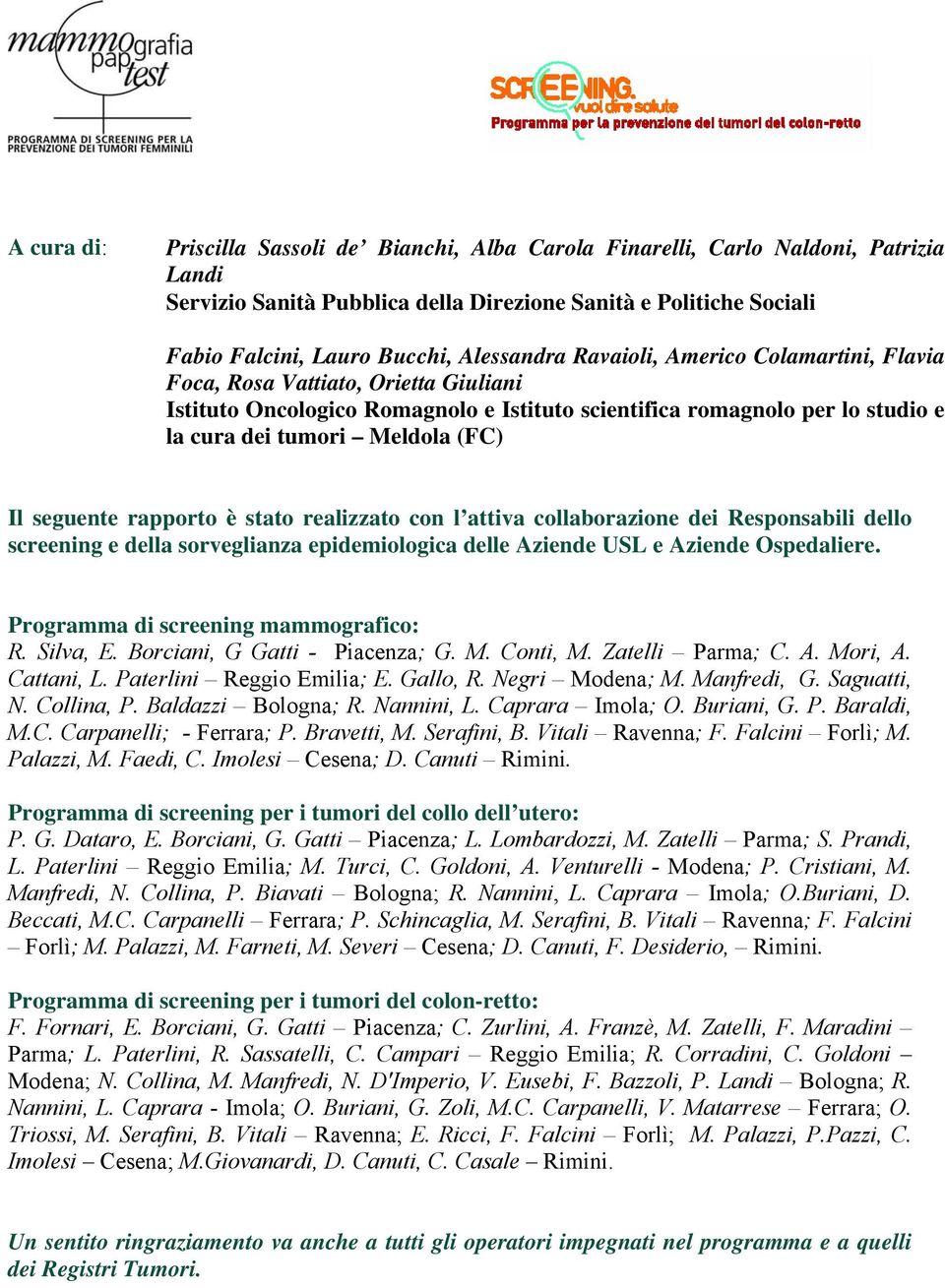 Il seguente rapporto è stato realizzato con l attiva collaborazione dei Responsabili dello screening e della sorveglianza epidemiologica delle Aziende USL e Aziende Ospedaliere.