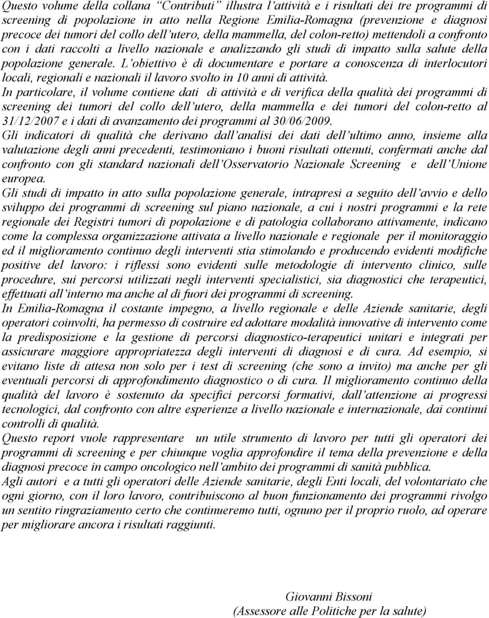 L obiettivo è di documentare e portare a conoscenza di interlocutori locali, regionali e nazionali il lavoro svolto in 1 anni di attività.