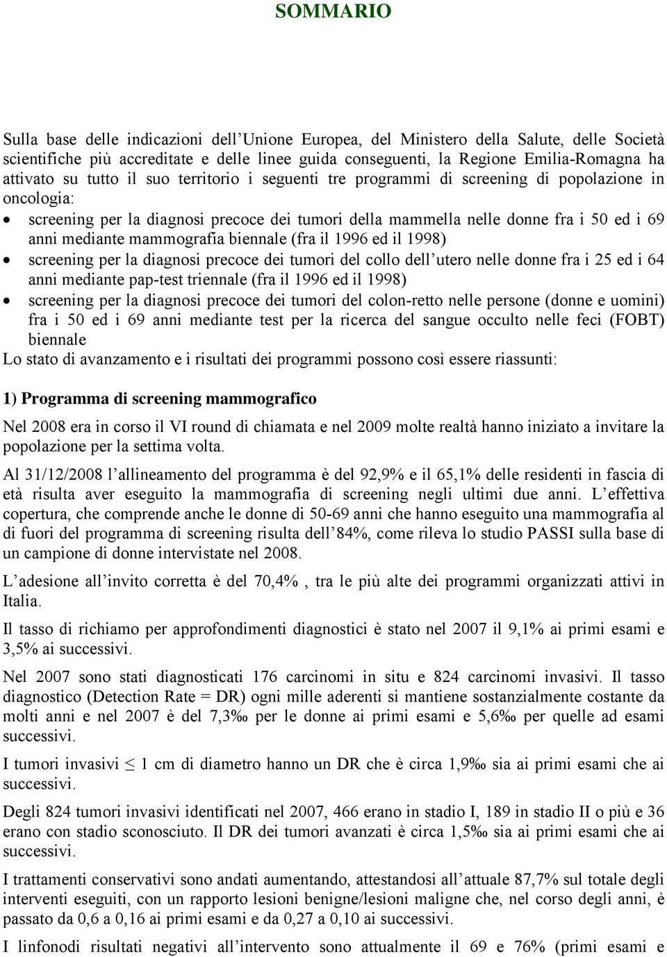 mediante mammografia biennale (fra il 1996 ed il 1998) screening per la diagnosi precoce dei tumori del collo dell utero nelle donne fra i 25 ed i 64 anni mediante pap-test triennale (fra il 1996 ed