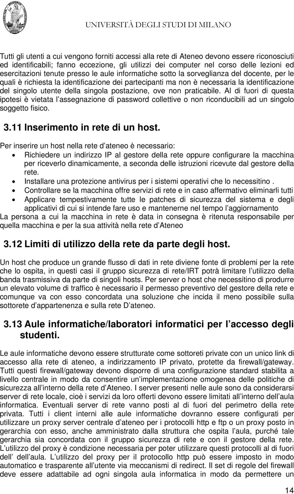 singola postazione, ove non praticabile. Al di fuori di questa ipotesi è vietata l assegnazione di password collettive o non riconducibili ad un singolo soggetto fisico. 3.