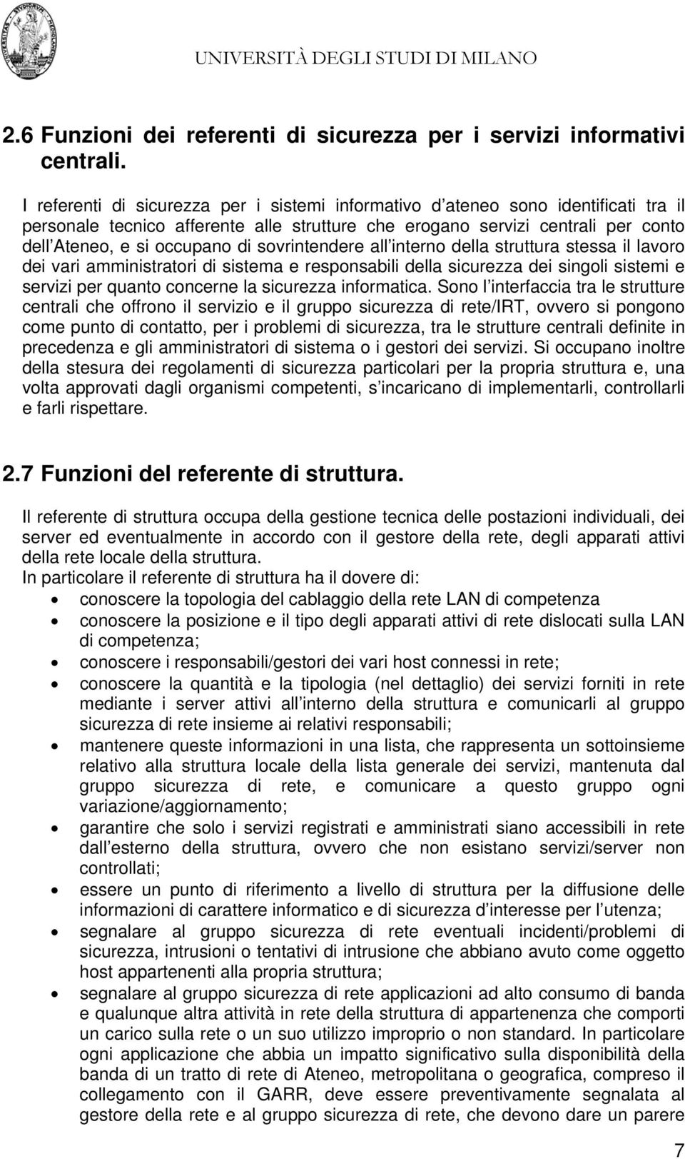 sovrintendere all interno della struttura stessa il lavoro dei vari amministratori di sistema e responsabili della sicurezza dei singoli sistemi e servizi per quanto concerne la sicurezza informatica.