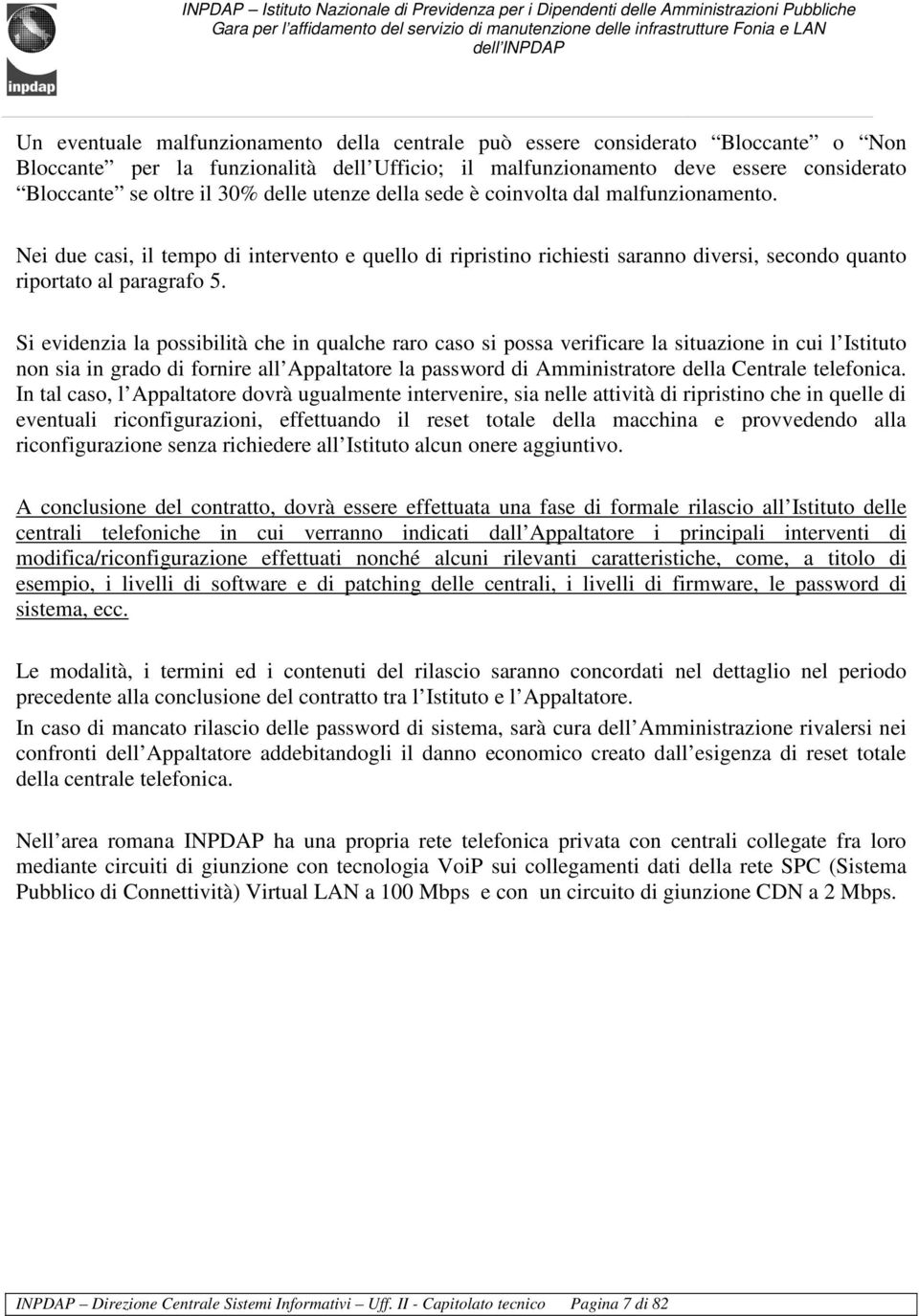 Si evidenzia la possibilità che in qualche raro caso si possa verificare la situazione in cui l Istituto non sia in grado di fornire all Appaltatore la password di Amministratore della Centrale