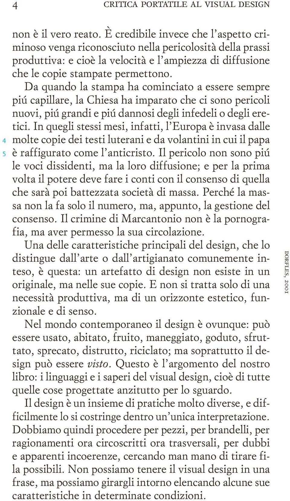 Da quando la stampa ha cominciato a essere sempre piú capillare, la Chiesa ha imparato che ci sono pericoli nuovi, piú grandi e piú dannosi degli infedeli o degli eretici.