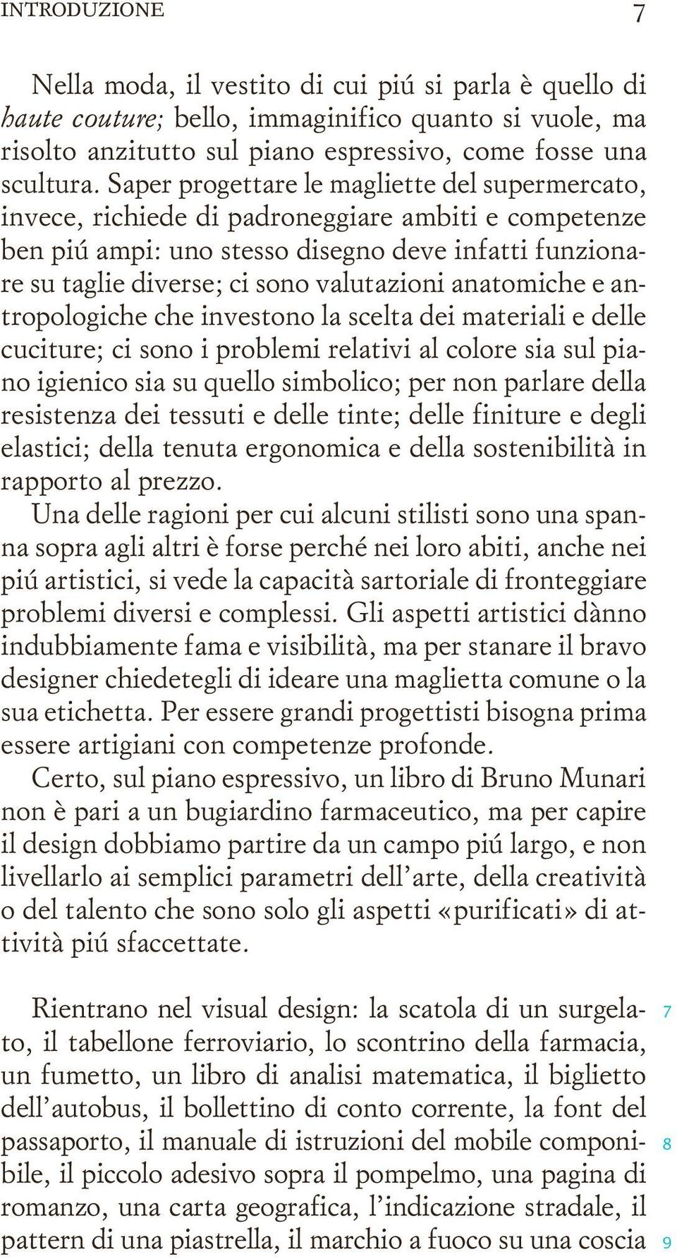 anatomiche e antropologiche che investono la scelta dei materiali e delle cuciture; ci sono i problemi relativi al colore sia sul piano igienico sia su quello simbolico; per non parlare della