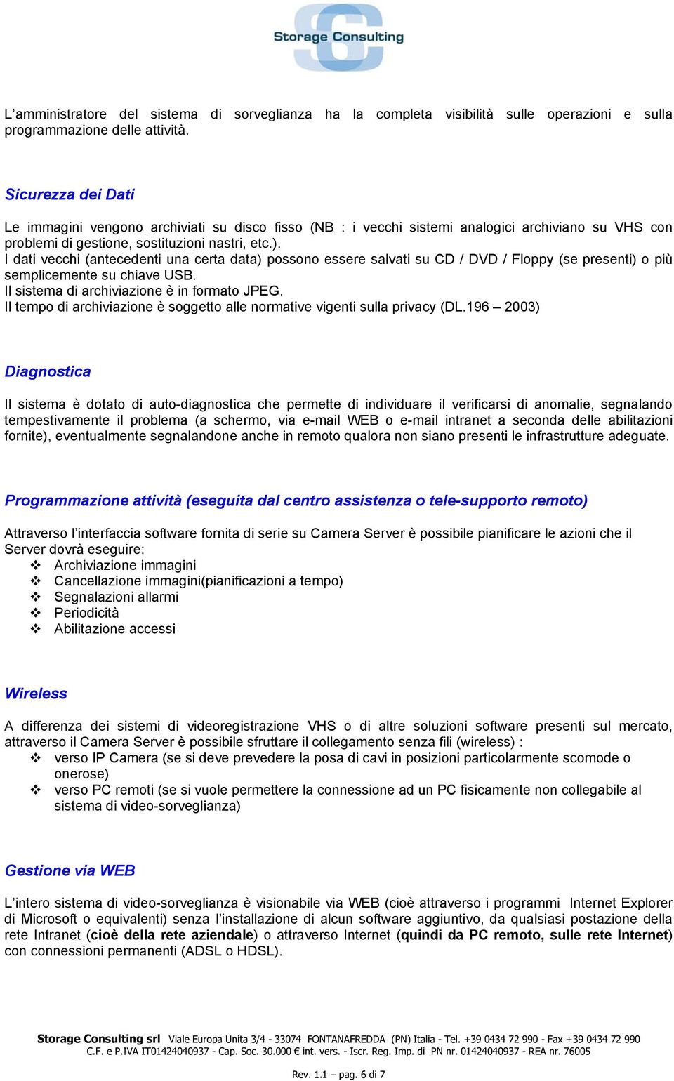 I dati vecchi (antecedenti una certa data) possono essere salvati su CD / DVD / Floppy (se presenti) o più semplicemente su chiave USB. Il sistema di archiviazione è in formato JPEG.