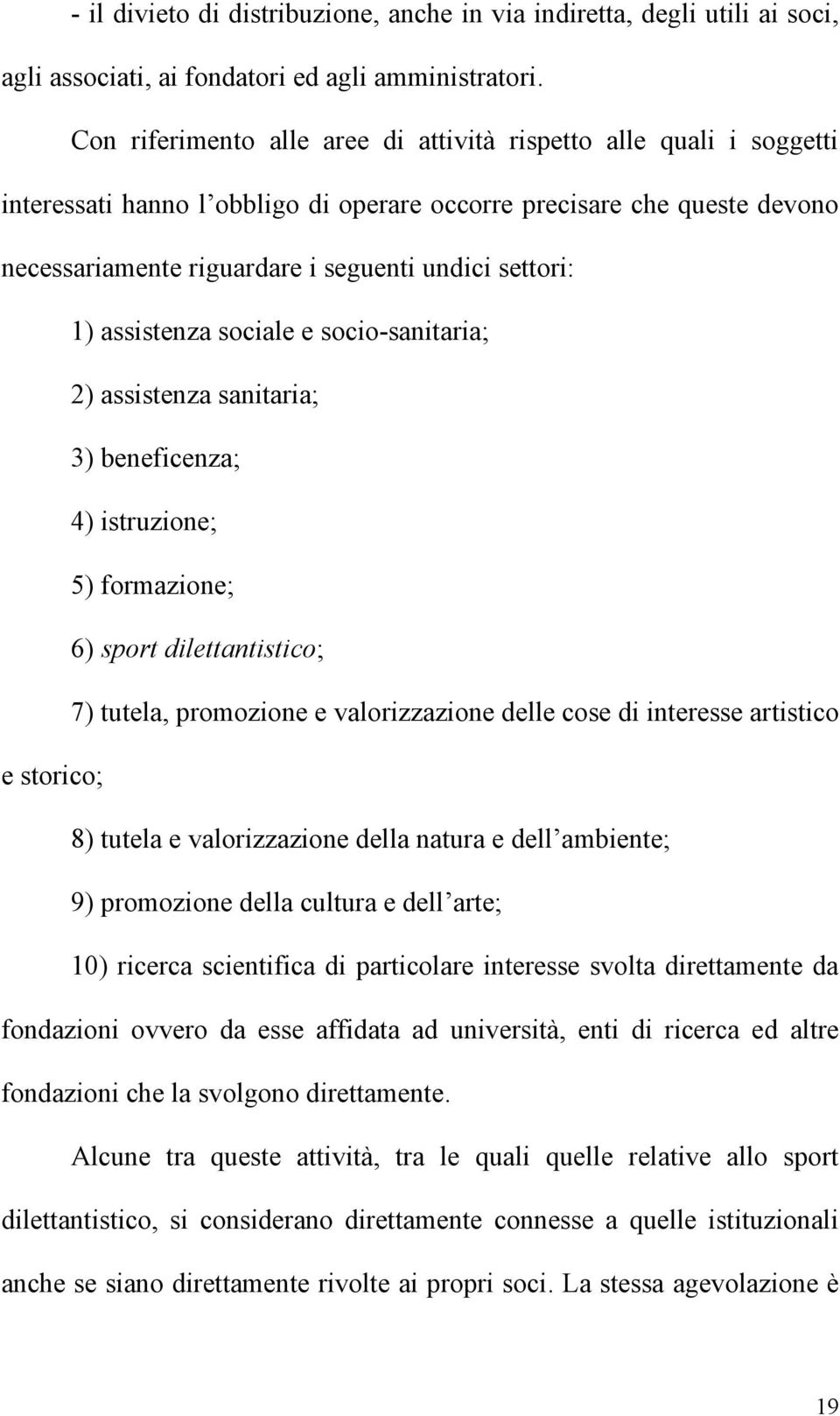 1) assistenza sociale e socio-sanitaria; 2) assistenza sanitaria; 3) beneficenza; 4) istruzione; 5) formazione; 6) sport dilettantistico; 7) tutela, promozione e valorizzazione delle cose di