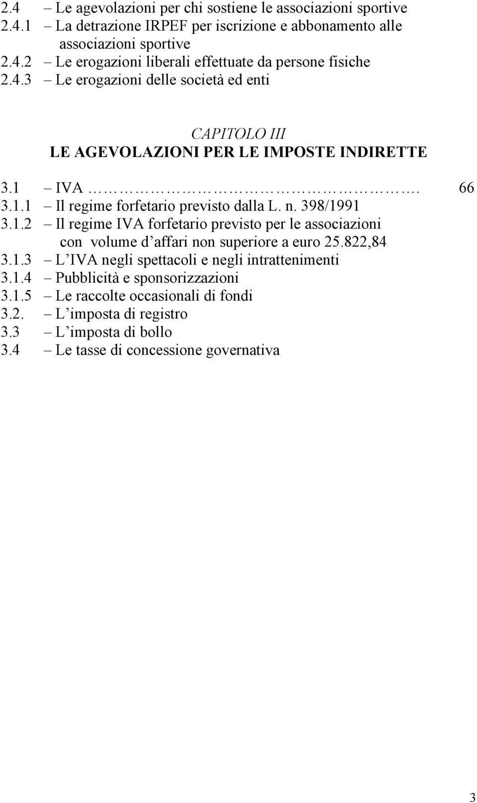 IVA. 66 3.1.1 Il regime forfetario previsto dalla L. n. 398/1991 3.1.2 Il regime IVA forfetario previsto per le associazioni con volume d affari non superiore a euro 25.