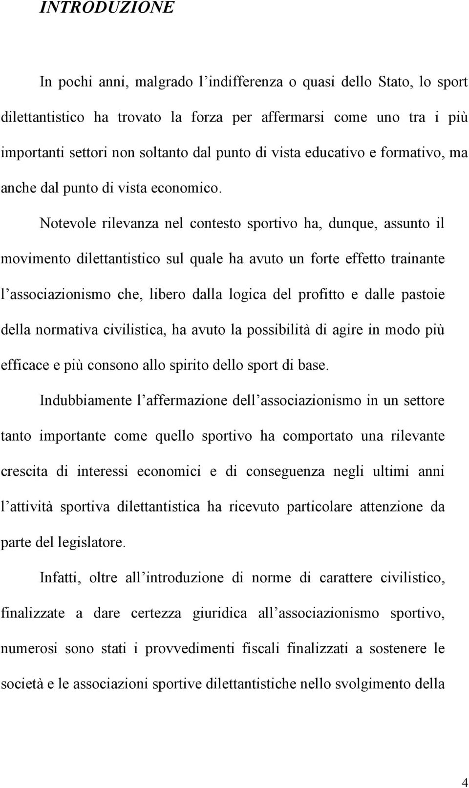 Notevole rilevanza nel contesto sportivo ha, dunque, assunto il movimento dilettantistico sul quale ha avuto un forte effetto trainante l associazionismo che, libero dalla logica del profitto e dalle