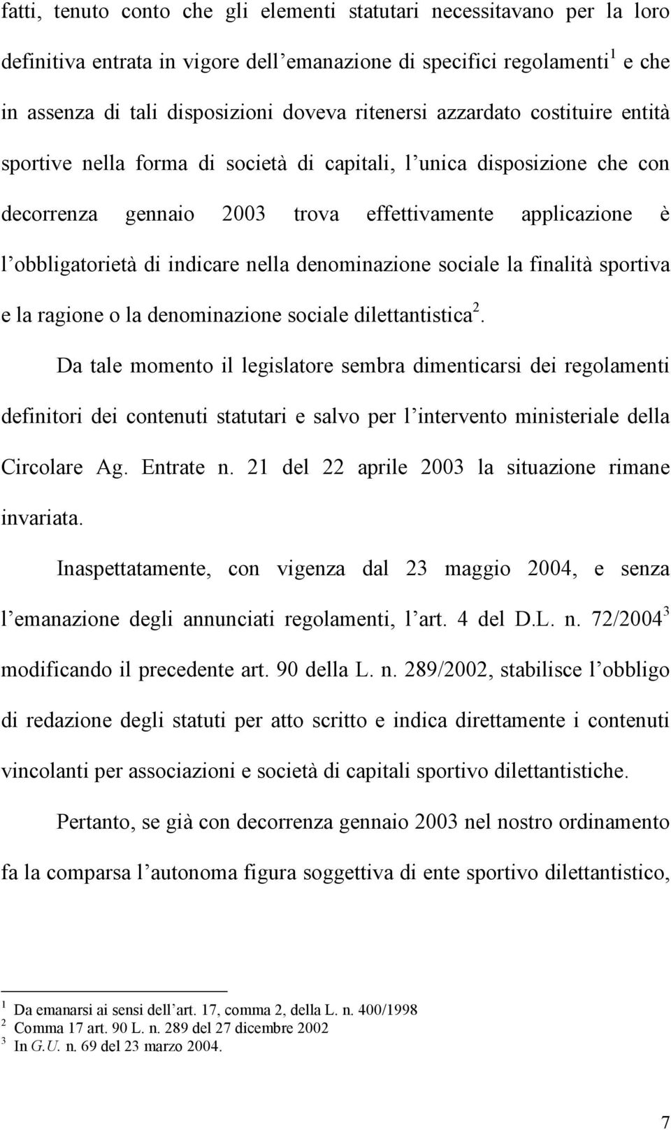 denominazione sociale la finalità sportiva e la ragione o la denominazione sociale dilettantistica 2.